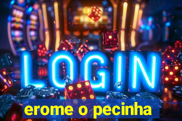 erome o pecinha